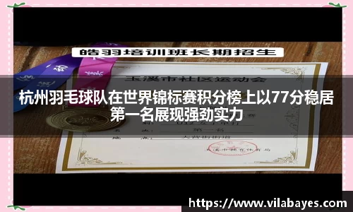 杭州羽毛球队在世界锦标赛积分榜上以77分稳居第一名展现强劲实力