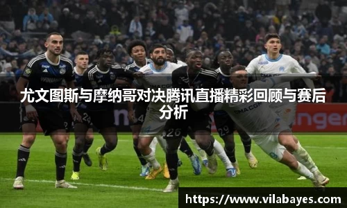 尤文图斯与摩纳哥对决腾讯直播精彩回顾与赛后分析