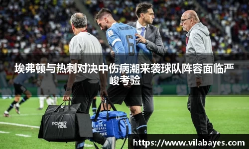 埃弗顿与热刺对决中伤病潮来袭球队阵容面临严峻考验