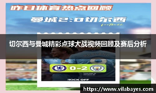 切尔西与曼城精彩点球大战视频回顾及赛后分析