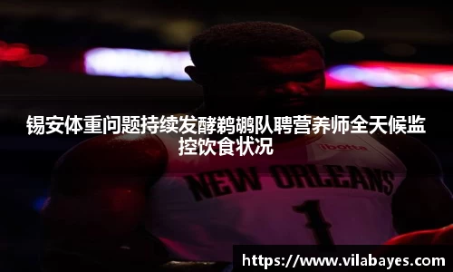 必一锡安体重问题持续发酵鹈鹕队聘营养师全天候监控饮食状况
