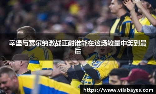 必一辛堡与索尔纳激战正酣谁能在这场较量中笑到最后