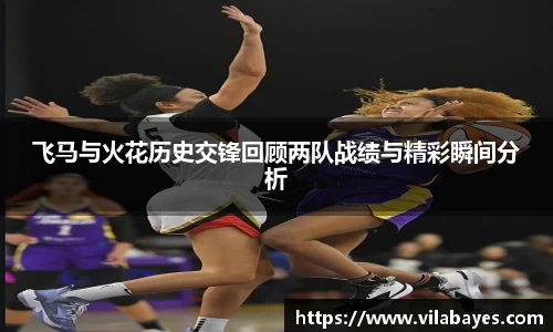 必一飞马与火花历史交锋回顾两队战绩与精彩瞬间分析